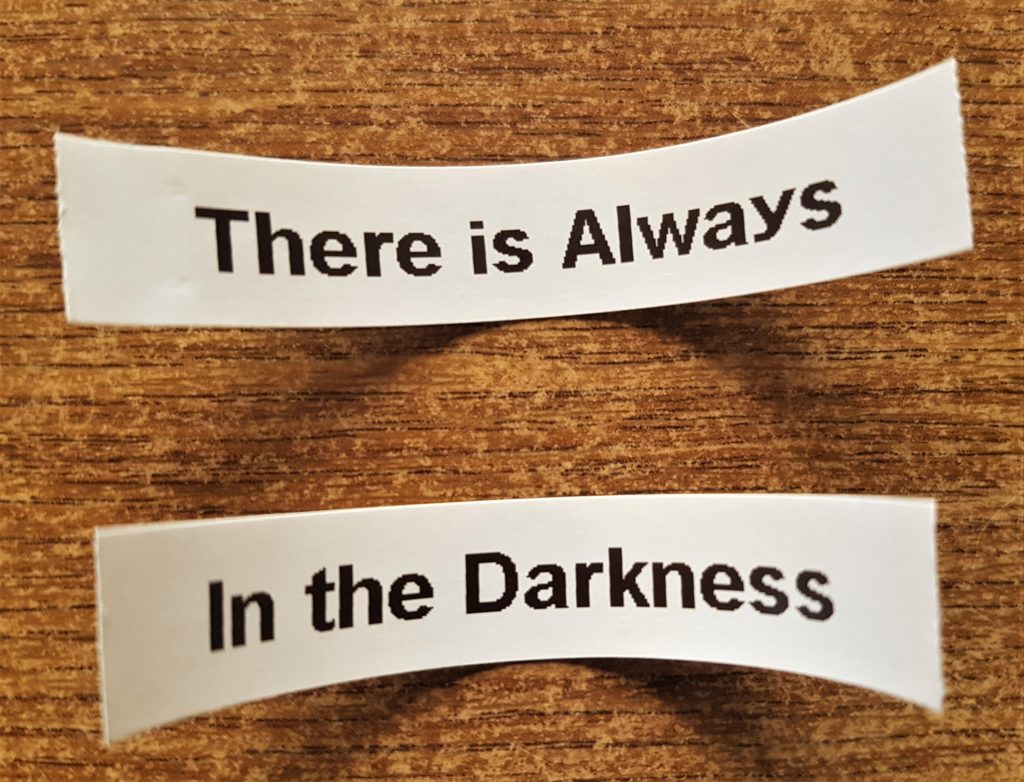 I printed out 'There is Always' and 'In the Darkness' using the Label Maker.