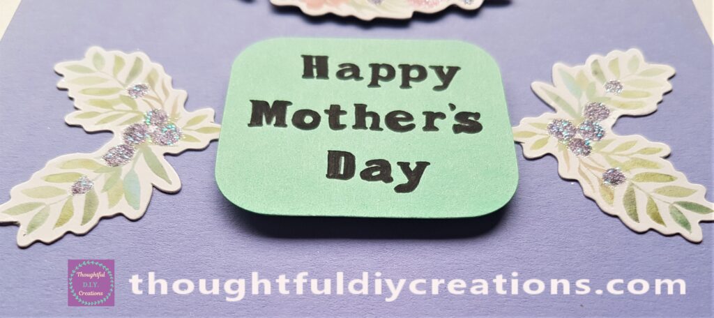 I attached the Sentiment to the center of the Mother's Day Card.